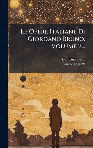 Le Opere Italiane Di Giordano Bruno, Volume 2...