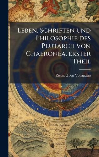 Leben, Schriften und Philosophie des Plutarch von Chaeronea, erster Theil