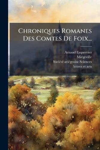 Chroniques Romanes Des Comtes De Foix...