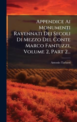 Appendice Ai Monumenti Ravennati Dei Secoli Di Mezzo Del Conte Marco Fantuzzi, Volume 2, Part 2...