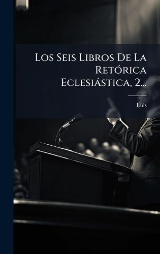 Los Seis Libros De La RetÃ3rica Eclesiàstica, 2...