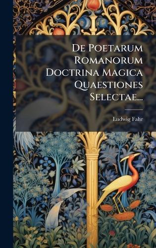 De Poetarum Romanorum Doctrina Magica Quaestiones Selectae...
