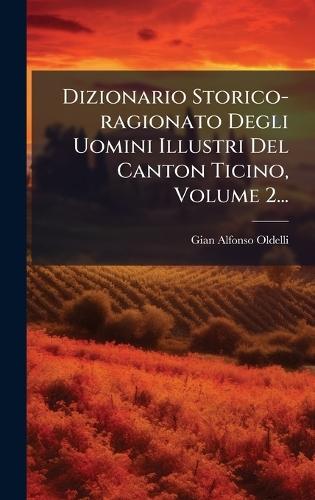 Dizionario Storico-ragionato Degli Uomini Illustri Del Canton Ticino, Volume 2...
