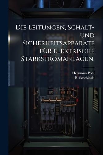 Die Leitungen, Schalt- und Sicherheitsapparate fÃ1/4r elektrische Starkstromanlagen.