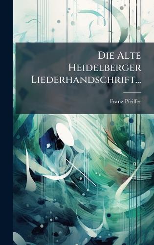 Die Alte Heidelberger Liederhandschrift...