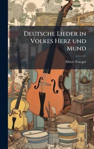 Deutsche Lieder in Volkes Herz und Mund