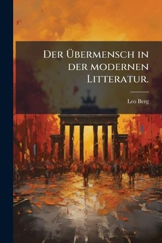 Der Ãbermensch in der modernen Litteratur.