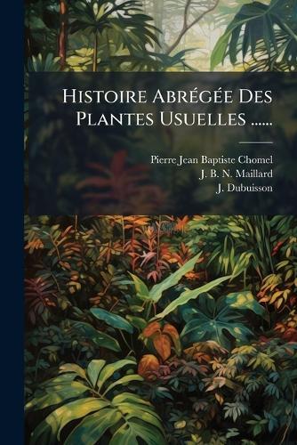 Histoire AbrÃ(c)gÃ(c)e Des Plantes Usuelles ......