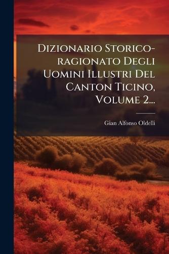 Dizionario Storico-ragionato Degli Uomini Illustri Del Canton Ticino, Volume 2...