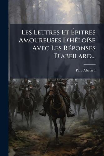 Les Lettres Et Ãpitres Amoureuses D'hÃ(c)loïse Avec Les RÃ(c)ponses D'abeilard...