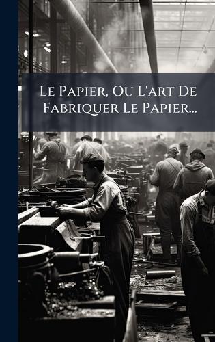 Le Papier, Ou L'art De Fabriquer Le Papier...
