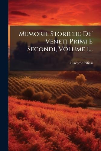 Memorie Storiche De' Veneti Primi E Secondi, Volume 1...