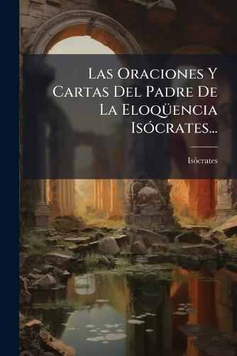 Las Oraciones Y Cartas Del Padre De La EloqÃ1/4encia IsÃ3crates...