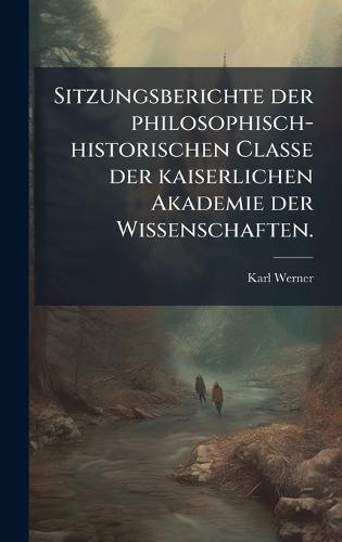 Sitzungsberichte der philosophisch-historischen Classe der kaiserlichen Akademie der Wissenschaften.