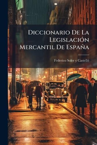 Diccionario De La LegislaciÃ3n Mercantil De España
