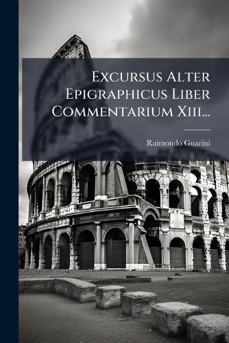 Excursus Alter Epigraphicus Liber Commentarium Xiii...