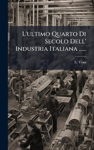 L'ultimo Quarto Di Secolo Dell' Industria Italiana ......