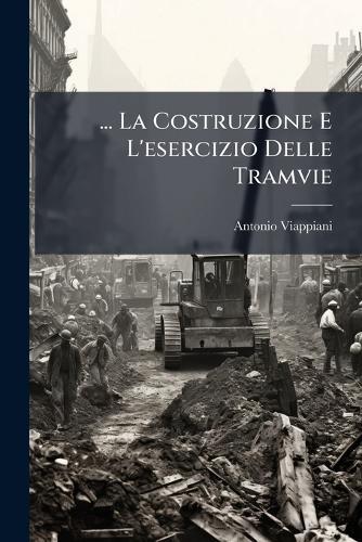 ... La Costruzione E L'esercizio Delle Tramvie