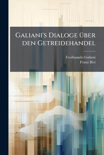 Galiani's Dialoge Ã1/4ber den Getreidehandel