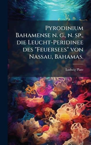 Pyrodinium Bahamense n. g., n. sp., die Leucht-Peridinee des ""Feuersees"" von Nassau, Bahamas.