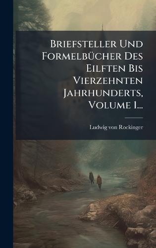 Briefsteller Und FormelbÃ1/4cher Des Eilften Bis Vierzehnten Jahrhunderts, Volume 1...