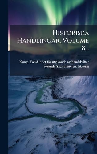 Historiska Handlingar, Volume 8...