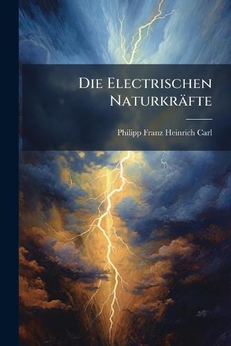 Die Electrischen Naturkräfte