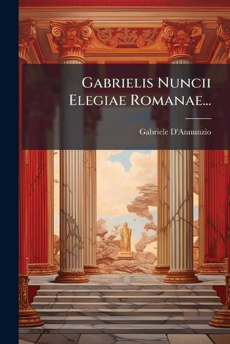 Gabrielis Nuncii Elegiae Romanae...