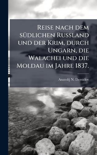 Reise nach dem sÃ1/4dlichen Russland und der Krim, durch Ungarn, die Walachei und die Moldau im Jahre 1837.