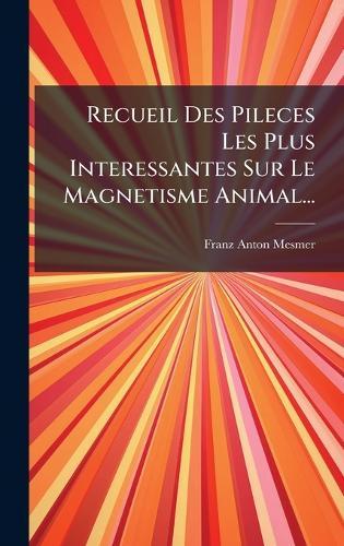Recueil Des Pileces Les Plus Interessantes Sur Le Magnetisme Animal...