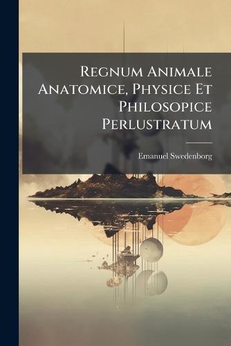 Regnum Animale Anatomice, Physice Et Philosopice Perlustratum