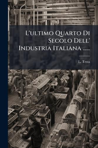 L'ultimo Quarto Di Secolo Dell' Industria Italiana ......