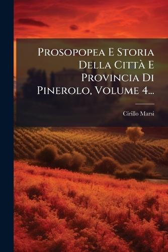 Prosopopea E Storia Della CittÃ E Provincia Di Pinerolo, Volume 4...