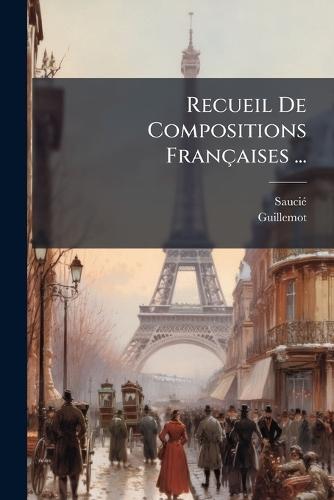 Recueil De Compositions Françaises ...