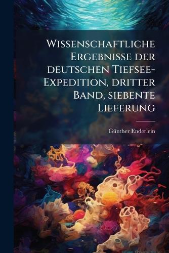 Wissenschaftliche Ergebnisse der deutschen Tiefsee-Expedition, dritter Band, siebente Lieferung