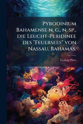 Pyrodinium Bahamense n. g., n. sp., die Leucht-Peridinee des ""Feuersees"" von Nassau, Bahamas.