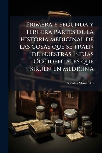 Primera y segunda y tercera partes de la historia medicinal de las cosas que se traen de nuestras Indias Occidentales que siruen en medicina