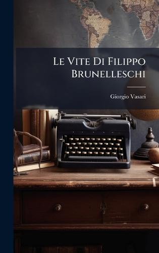 Le Vite Di Filippo Brunelleschi