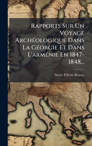 Rapports Sur Un Voyage ArchÃ(c)ologique Dans La GÃ(c)orgie Et Dans L'armÃ(c)nie En 1847-1848...