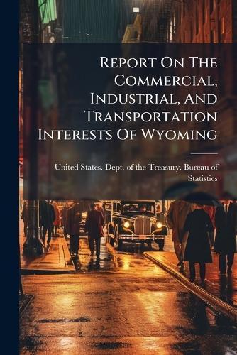 Report On The Commercial, Industrial, And Transportation Interests Of Wyoming