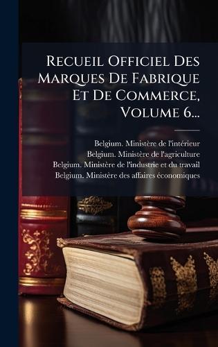 Recueil Officiel Des Marques De Fabrique Et De Commerce, Volume 6...