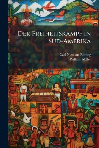 Der Freiheitskampf in Sud-Amerika
