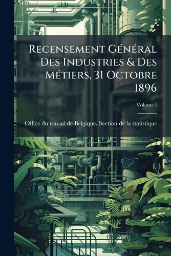 Recensement GÃ(c)nÃ(c)ral Des Industries & Des MÃ(c)tiers, 31 Octobre 1896