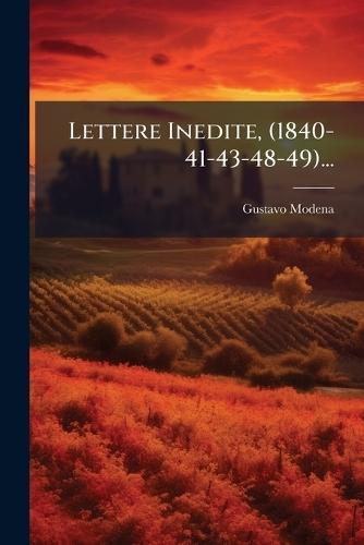 Lettere Inedite, (1840-41-43-48-49)...