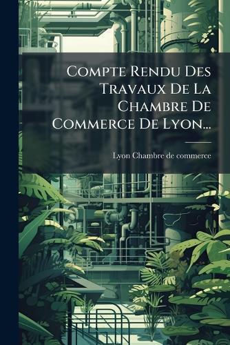 Compte Rendu Des Travaux De La Chambre De Commerce De Lyon...