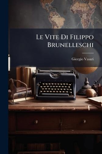 Le Vite Di Filippo Brunelleschi