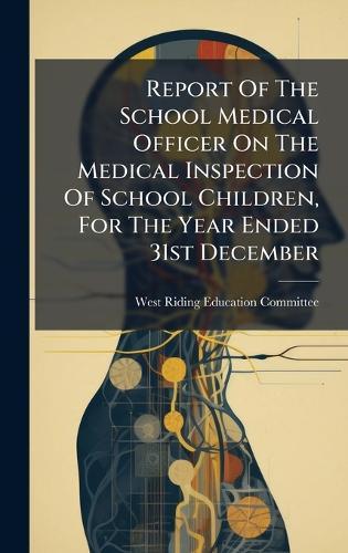 Report Of The School Medical Officer On The Medical Inspection Of School Children, For The Year Ended 31st December