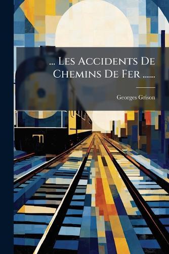 ... Les Accidents De Chemins De Fer ......
