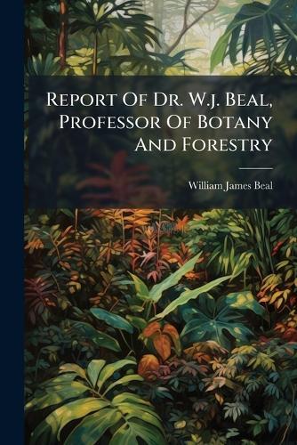 Report Of Dr. W.j. Beal, Professor Of Botany And Forestry
