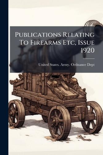 Publications Relating To Firearms Etc, Issue 1920